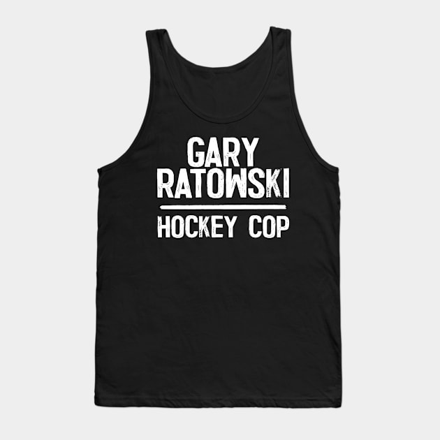 Gary Ratowski - Hockey Cop Tank Top by DankFutura